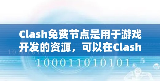 Clash免费节点是用于游戏开发的资源，可以在Clash游戏引擎中免费下载和使用，以提高开发效率。以下是对Clash免费节点的详细介绍