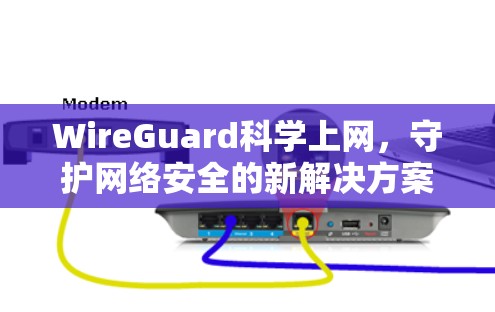 WireGuard科学上网，守护网络安全的新解决方案