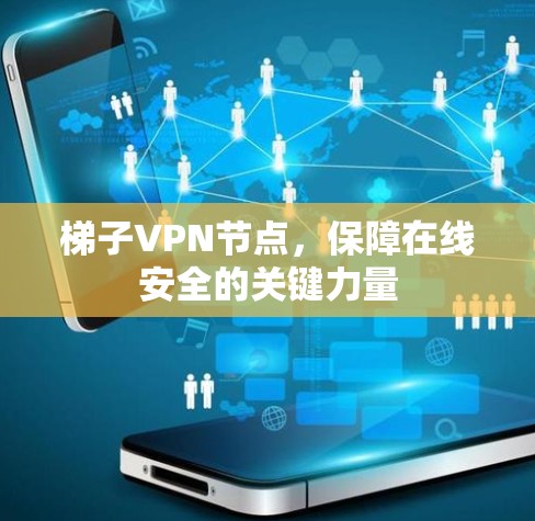 梯子VPN节点，保障在线安全的关键力量