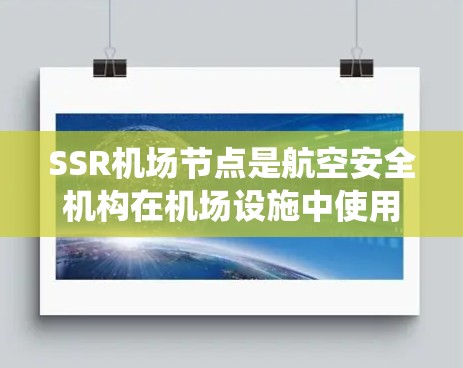 SSR机场节点是航空安全机构在机场设施中使用的卫星系统或网络服务，用于监控和管理机场资源。以下是关于SSR机场节点的详细信息