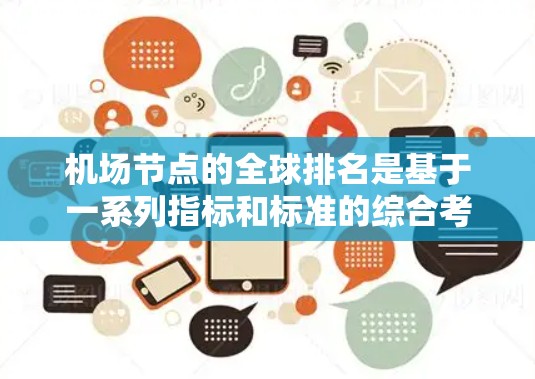 机场节点的全球排名是基于一系列指标和标准的综合考量。这些排名通常反映了机场在地理位置、经济、人口等因素上的重要性。以下是一些常用的排名标准和相关排名