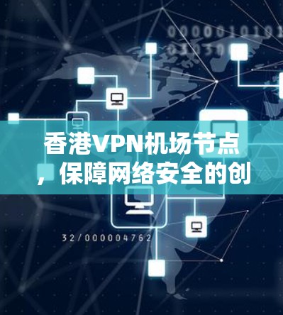 香港VPN机场节点，保障网络安全的创新解决方案