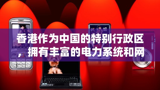 香港作为中国的特别行政区，拥有丰富的电力系统和网络基础设施，这些系统在不同的领域中发挥着重要作用。以下是一些与香港相关的重要线路节点