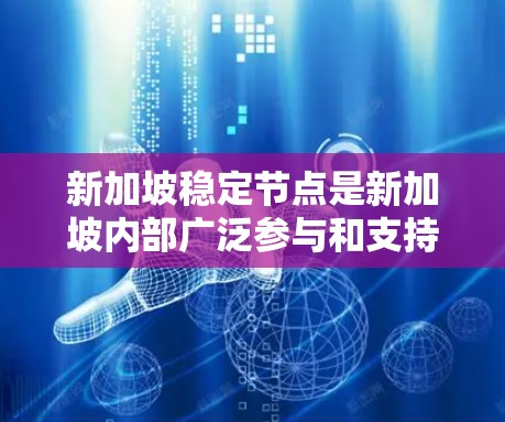 新加坡稳定节点是新加坡内部广泛参与和支持本地社会、经济和政治稳定的重要组织和机构。这些节点在本地政策制定、经济发展、社会稳定和国际形象等方面发挥着重要作用。以下是这些稳定节点的主要概述
