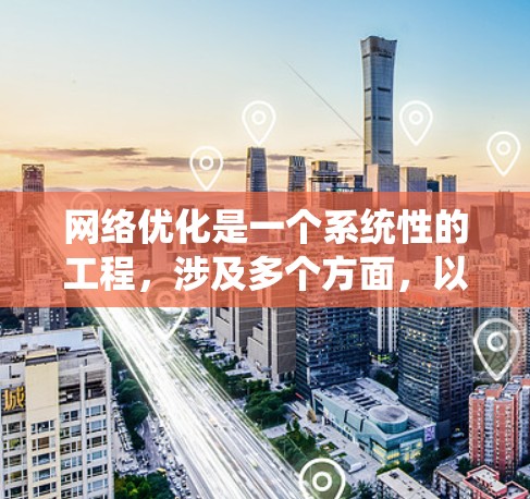 网络优化是一个系统性的工程，涉及多个方面，以下是一个逐步的优化计划