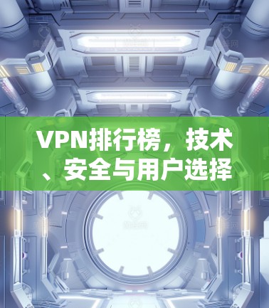 VPN排行榜，技术、安全与用户选择的深度解析