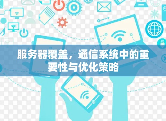 服务器覆盖，通信系统中的重要性与优化策略