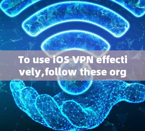 To use iOS VPN effectively,follow these organized steps: