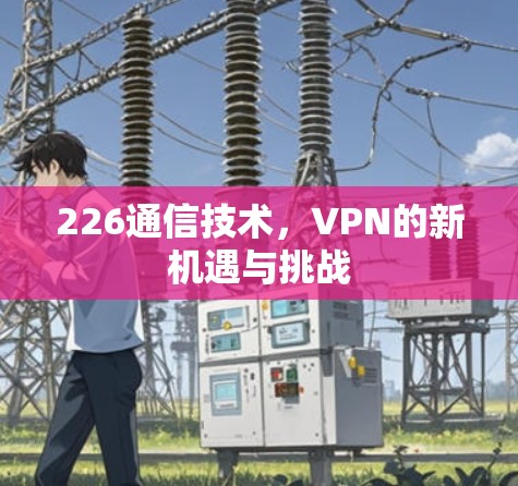 226通信技术，VPN的新机遇与挑战