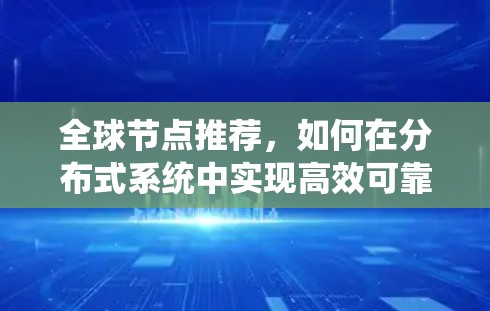 全球节点推荐，如何在分布式系统中实现高效可靠的数据访问