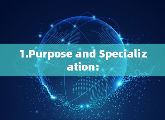 1.Purpose and Specialization: