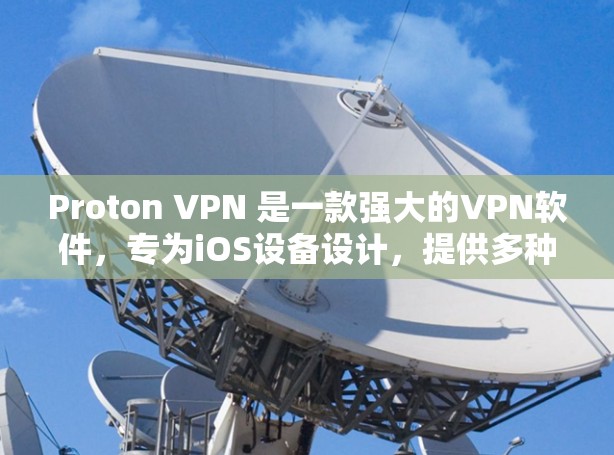Proton VPN 是一款强大的VPN软件，专为iOS设备设计，提供多种VPN服务。以下是关于 Proton VPN iOS 版的操作指南和使用方法