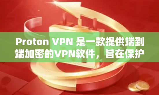 Proton VPN 是一款提供端到端加密的VPN软件，旨在保护用户的数据安全。以下是关于如何下载并使用 Proton VPN 的步骤说明