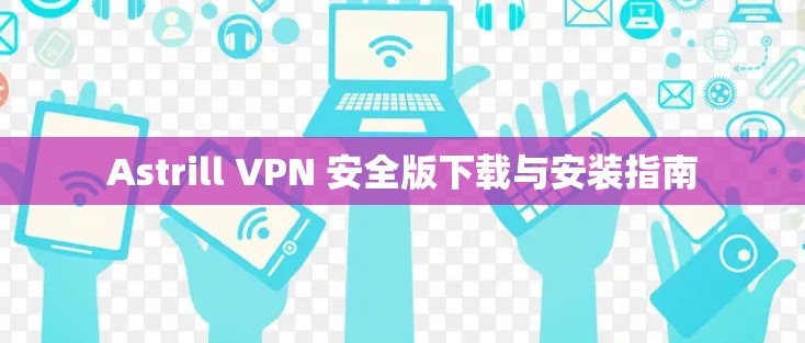 Astrill VPN 安全版下载与安装指南