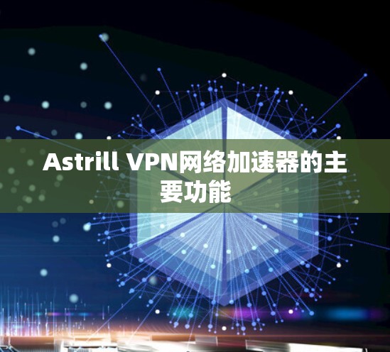 Astrill VPN网络加速器的主要功能