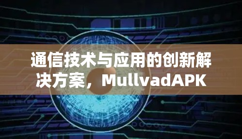 通信技术与应用的创新解决方案，MullvadAPK