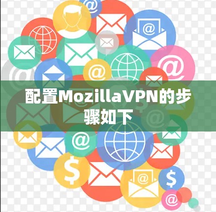 配置MozillaVPN的步骤如下