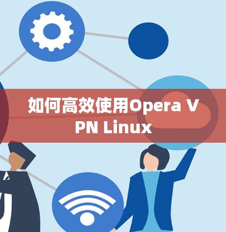 如何高效使用Opera VPN Linux