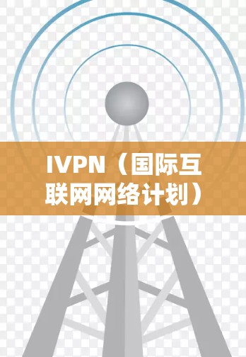 IVPN(国际互联网网络计划)是全球知名的互联网网络计划,旨在为全球用户提供高速、稳定的互联网服务。IVPN在全球各地都有服务器支持,提供不同的网络服务和解决方案 IVPN(国际互联网网络计划)是全球知名的互联网网络计划,旨在为全球用户提供高速、稳定的互联网服务。IVPN在全球各地都有服务器支持,提供不同的网络服务和解决方案
