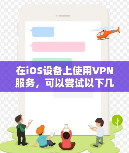 在iOS设备上使用VPN服务，可以尝试以下几种选择
