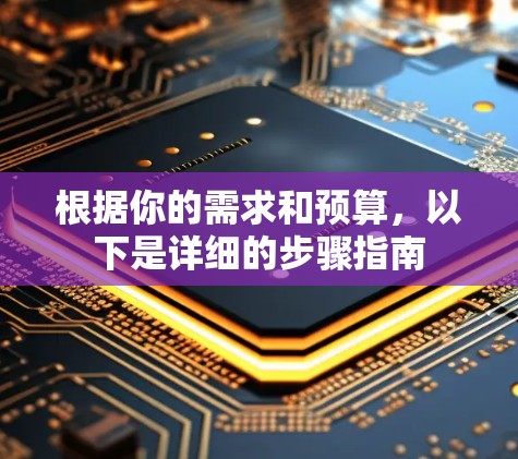 根据你的需求和预算，以下是详细的步骤指南