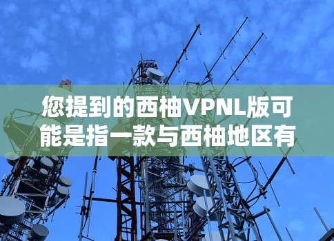您提到的西柚VPNL版可能是指一款与西柚地区有关的VPNL（可能指视频处理网络或虚拟网络）类型的电脑产品。不过，VPNL的具体含义可能因地区而异，因此需要进一步确认