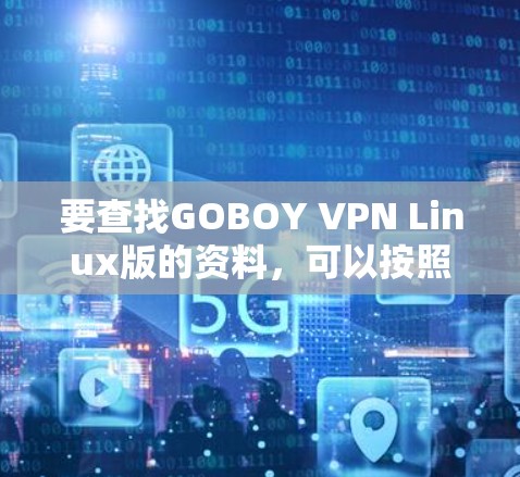 要查找GOBOY VPN Linux版的资料，可以按照以下步骤进行