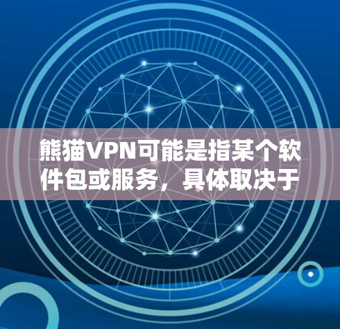 熊猫VPN可能是指某个软件包或服务，具体取决于上下文。熊猫VPN通常指的是熊猫网络的服务，这是一个基于熊猫（熊猫电脑）的VPN服务。熊猫电脑是早期的个人电脑，主要面向移动用户，提供VPN功能