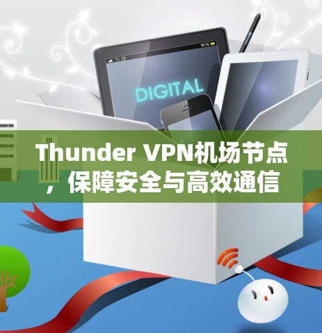 Thunder VPN机场节点，保障安全与高效通信的未来解决方案