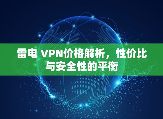 雷电 VPN价格解析,性价比与安全性的平衡 雷电 VPN价格解析,性价比与安全性的平衡