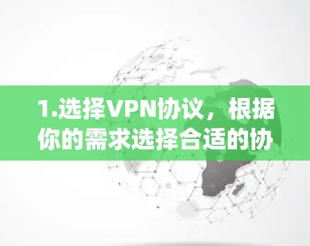 1.选择VPN协议，根据你的需求选择合适的协议，如OpenVPN、VPN、OpenVPN Pro等