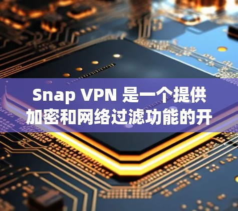 Snap VPN 是一个提供加密和网络过滤功能的开源软件，旨在保护用户的数据和网络安全。以下是关于 Snap VPN 的信息和更新