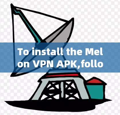 To install the Melon VPN APK,follow these steps: