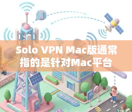 Solo VPN Mac版通常指的是针对Mac平台的VPN应用。虽然Mac本身不支持VPN功能，但可以使用其他方法来实现VPN。以下是常见的解决方案