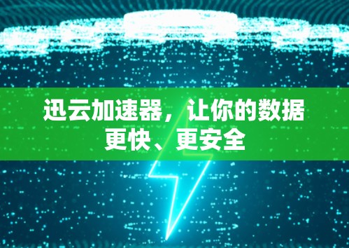 迅云加速器，让你的数据更快、更安全