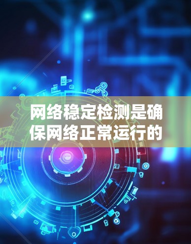 网络稳定检测是确保网络正常运行的关键环节,特别是在高可用性和高性能要求的应用场景中。以下是一些常用的网络稳定检测平台及其特点 网络稳定检测是确保网络正常运行的关键环节,特别是在高可用性和高性能要求的应用场景中。以下是一些常用的网络稳定检测平台及其特点