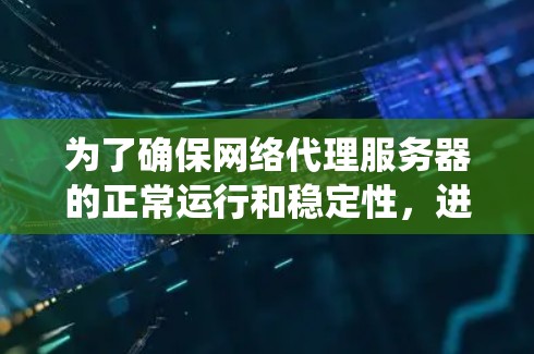为了确保网络代理服务器的正常运行和稳定性，进行测试需要系统性和全面性。以下是详细的步骤说明