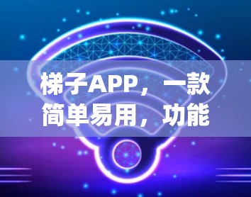 梯子APP，一款简单易用，功能齐全的在家 handy工具