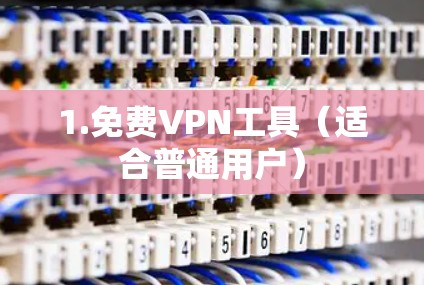 1.免费VPN工具（适合普通用户）