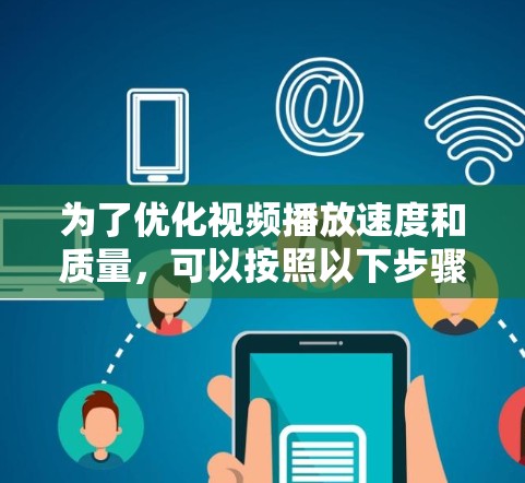为了优化视频播放速度和质量，可以按照以下步骤进行