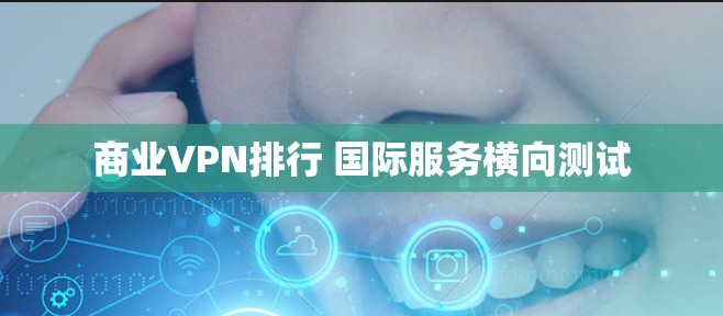商业VPN排行 国际服务横向测试
