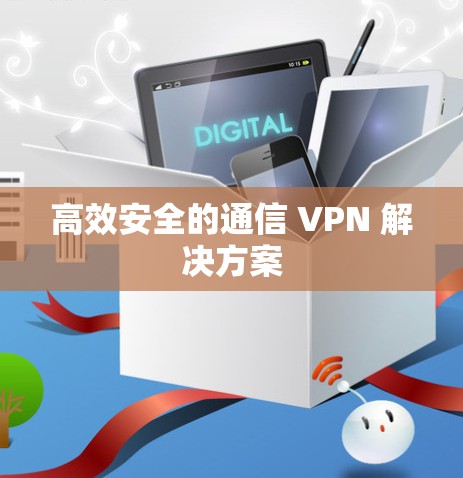 高效安全的通信 VPN 解决方案