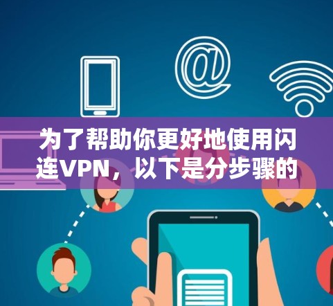 为了帮助你更好地使用闪连VPN，以下是分步骤的指南