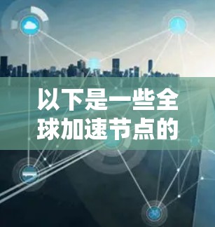 以下是一些全球加速节点的评测结果和特点
