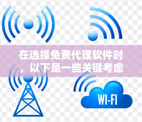 在选择免费代理软件时，以下是一些关键考虑的因素和推荐方案