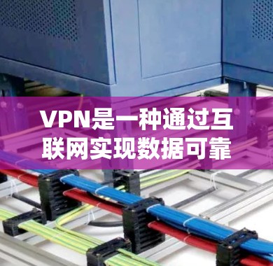 VPN是一种通过互联网实现数据可靠传输的通信方式，通常用于VPN连接稳定性和用户体验的提升。以下是一些免费VPN的推荐，帮助你获得稳定且可靠的连接体验