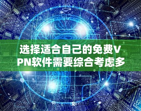 选择适合自己的免费VPN软件需要综合考虑多个因素，以下是一步步的建议