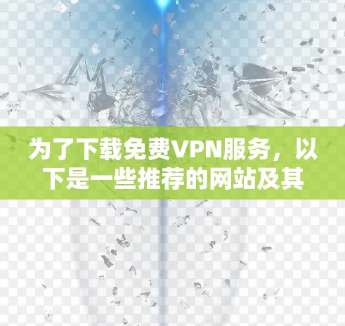 为了下载免费VPN服务，以下是一些推荐的网站及其特点