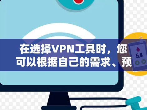 在选择VPN工具时，您可以根据自己的需求、预算以及对工具的熟悉程度来做出选择。以下是一些推荐的VPN工具，并根据不同的需求进行推荐