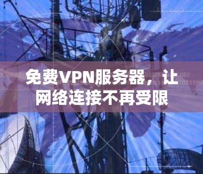 免费VPN服务器，让网络连接不再受限